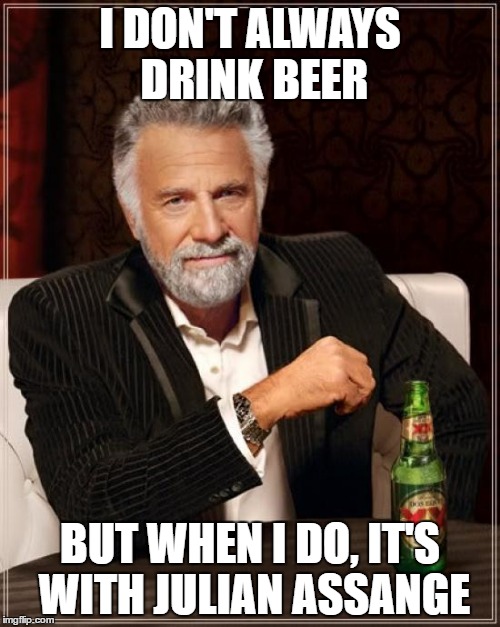 The Most Interesting Man In The World | I DON'T ALWAYS DRINK BEER; BUT WHEN I DO, IT'S WITH JULIAN ASSANGE | image tagged in memes,the most interesting man in the world | made w/ Imgflip meme maker