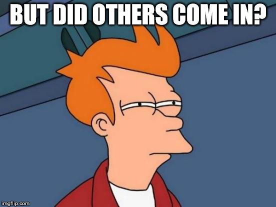Futurama Fry Meme | BUT DID OTHERS COME IN? | image tagged in memes,futurama fry | made w/ Imgflip meme maker
