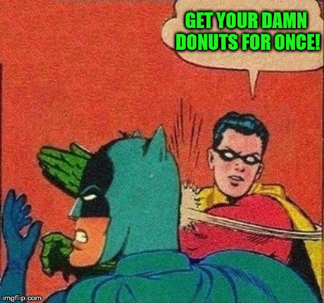 Robin Slapping Batman | GET YOUR DAMN DONUTS FOR ONCE! | image tagged in robin slapping batman | made w/ Imgflip meme maker