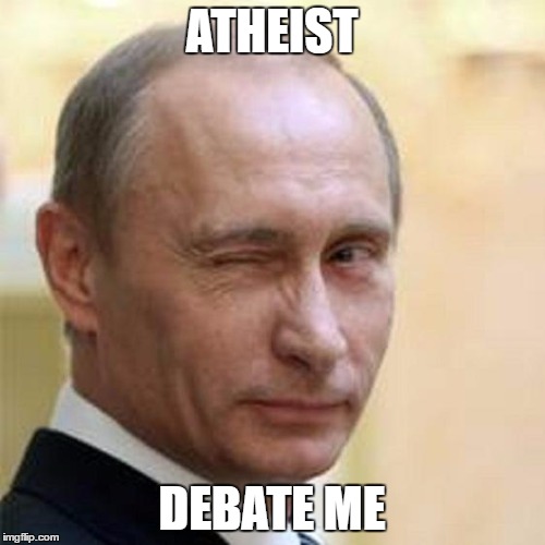 Putin Wink | ATHEIST DEBATE ME | image tagged in putin wink | made w/ Imgflip meme maker