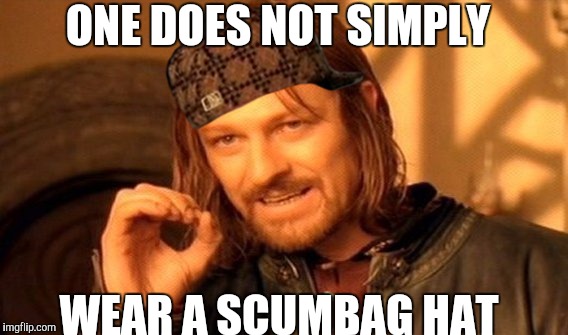 One Does Not Simply |  ONE DOES NOT SIMPLY; WEAR A SCUMBAG HAT | image tagged in memes,one does not simply,scumbag | made w/ Imgflip meme maker
