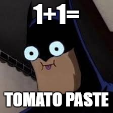 1+1=; TOMATO PASTE | image tagged in derpman | made w/ Imgflip meme maker