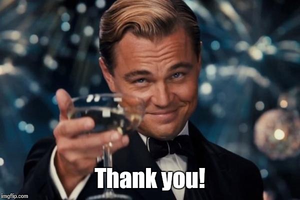 Leonardo Dicaprio Cheers Meme | Thank you! | image tagged in memes,leonardo dicaprio cheers | made w/ Imgflip meme maker