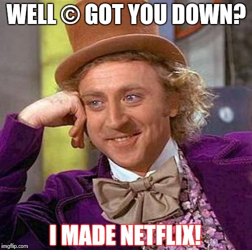 Creepy Condescending Wonka | WELL © GOT YOU DOWN? I MADE NETFLIX! | image tagged in memes,creepy condescending wonka | made w/ Imgflip meme maker