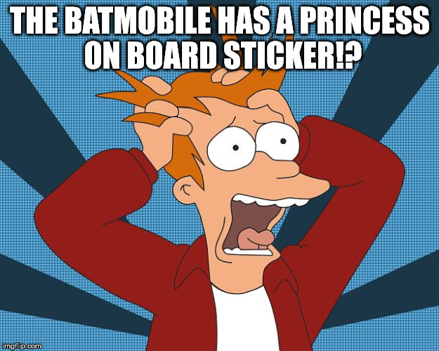 Fry Losing His Mind | THE BATMOBILE HAS A PRINCESS ON BOARD STICKER!? | image tagged in fry losing his mind | made w/ Imgflip meme maker