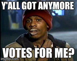 Donald Trump Be like | Y'ALL GOT ANYMORE; VOTES FOR ME? | image tagged in memes,yall got any more of,trump 2016 | made w/ Imgflip meme maker