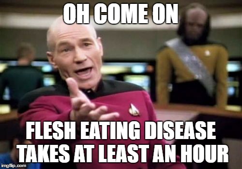 Picard Wtf Meme | OH COME ON FLESH EATING DISEASE TAKES AT LEAST AN HOUR | image tagged in memes,picard wtf | made w/ Imgflip meme maker