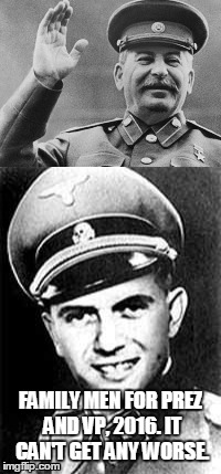 Stalin/Mengele, 2016. It can't get any worse.  | FAMILY MEN FOR PREZ AND VP, 2016. IT CAN'T GET ANY WORSE. | image tagged in joseph stalin,joseph mengele,joes,election 2016 | made w/ Imgflip meme maker