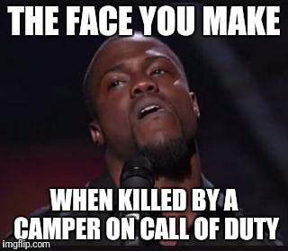 Kevin Hart Suspicious look | THE FACE YOU MAKE; WHEN KILLED BY A CAMPER ON CALL OF DUTY | image tagged in kevin hart suspicious look | made w/ Imgflip meme maker