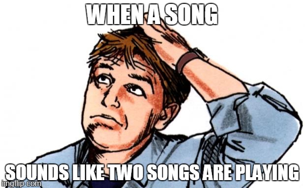 weird vibes | WHEN A SONG; SOUNDS LIKE TWO SONGS ARE PLAYING | image tagged in confused man,memes | made w/ Imgflip meme maker