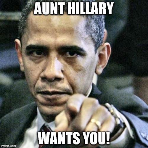 Pissed Off Obama | AUNT HILLARY; WANTS YOU! | image tagged in memes,pissed off obama | made w/ Imgflip meme maker