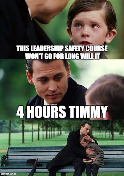 Finding Neverland Meme | THIS LEADERSHIP SAFETY COURSE WON'T GO FOR LONG WILL IT; 4 HOURS TIMMY | image tagged in memes,finding neverland | made w/ Imgflip meme maker