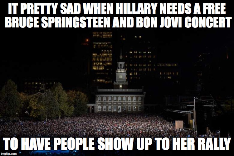 Trump is the only celebrity at his. | IT PRETTY SAD WHEN HILLARY NEEDS A FREE BRUCE SPRINGSTEEN AND BON JOVI CONCERT; TO HAVE PEOPLE SHOW UP TO HER RALLY | image tagged in donald trump,donald trump approves,hillary for prison,presidential race,clinton is toast | made w/ Imgflip meme maker