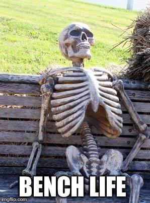 Waiting Skeleton Meme | BENCH LIFE | image tagged in memes,waiting skeleton | made w/ Imgflip meme maker