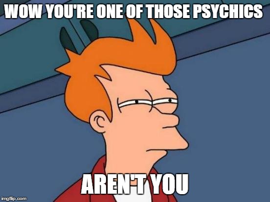 Futurama Fry Meme | WOW YOU'RE ONE OF THOSE PSYCHICS AREN'T YOU | image tagged in memes,futurama fry | made w/ Imgflip meme maker