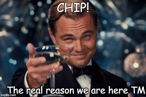 Leonardo Dicaprio Cheers | CHIP! The real reason we are here TM | image tagged in memes,leonardo dicaprio cheers | made w/ Imgflip meme maker
