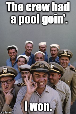 McHale's Navy | The crew had a pool goin'. I won. | image tagged in mchale's navy | made w/ Imgflip meme maker