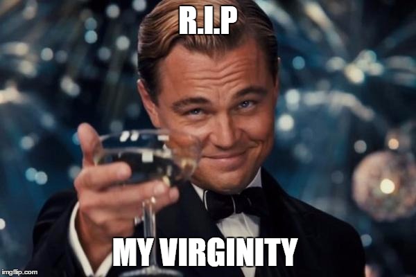 Leonardo Dicaprio Cheers | R.I.P; MY VIRGINITY | image tagged in memes,leonardo dicaprio cheers | made w/ Imgflip meme maker