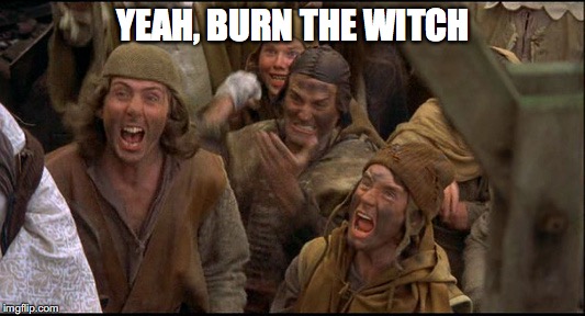 YEAH, BURN THE WITCH | made w/ Imgflip meme maker