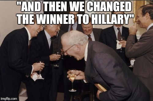 Meanwhile at the clubhouse | "AND THEN WE CHANGED THE WINNER TO HILLARY" | image tagged in memes,laughing men in suits,hillary clinton,presidential race,trump | made w/ Imgflip meme maker