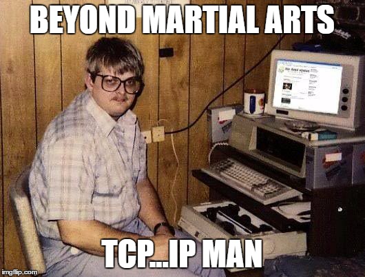 BEYOND MARTIAL ARTS; TCP...IP MAN | made w/ Imgflip meme maker