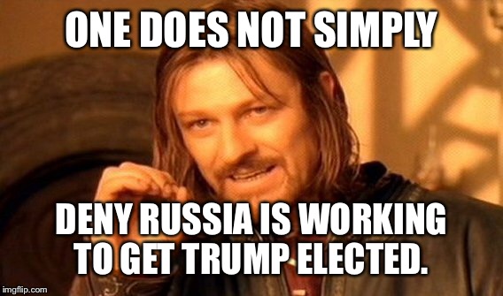 One Does Not Simply Meme | ONE DOES NOT SIMPLY DENY RUSSIA IS WORKING TO GET TRUMP ELECTED. | image tagged in memes,one does not simply | made w/ Imgflip meme maker