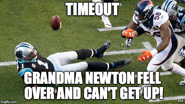 Help I've Fallen and I Can't Get Up! | TIMEOUT; GRANDMA NEWTON FELL OVER AND CAN'T GET UP! | image tagged in football,carolina panthers,cam newton,denver broncos | made w/ Imgflip meme maker