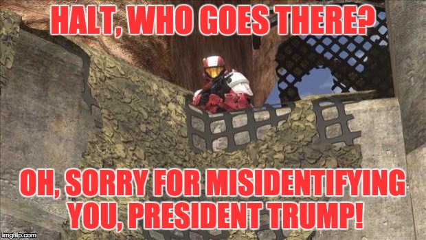Trump's first original policy put into effect, if he is elected. | HALT, WHO GOES THERE? OH, SORRY FOR MISIDENTIFYING YOU, PRESIDENT TRUMP! | image tagged in halo guard,donald trump,election 2016 | made w/ Imgflip meme maker
