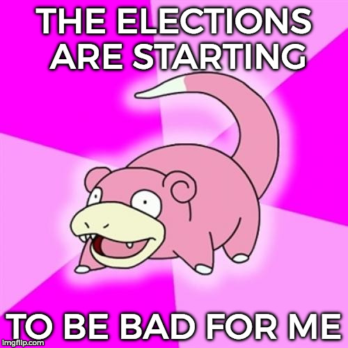 Slowpoke | THE ELECTIONS ARE STARTING; TO BE BAD FOR ME | image tagged in memes,slowpoke | made w/ Imgflip meme maker