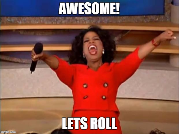 Oprah You Get A | AWESOME! LETS ROLL | image tagged in memes,oprah you get a | made w/ Imgflip meme maker
