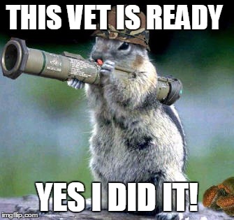 Bazooka Squirrel | THIS VET IS READY; YES I DID IT! | image tagged in memes,bazooka squirrel | made w/ Imgflip meme maker