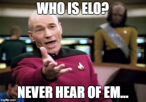 Picard Wtf Meme | WHO IS ELO? NEVER HEAR OF EM... | image tagged in memes,picard wtf | made w/ Imgflip meme maker