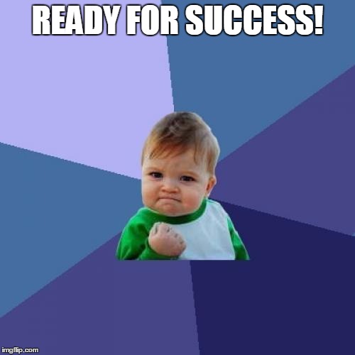 Success Kid | READY FOR SUCCESS! | image tagged in memes,success kid | made w/ Imgflip meme maker