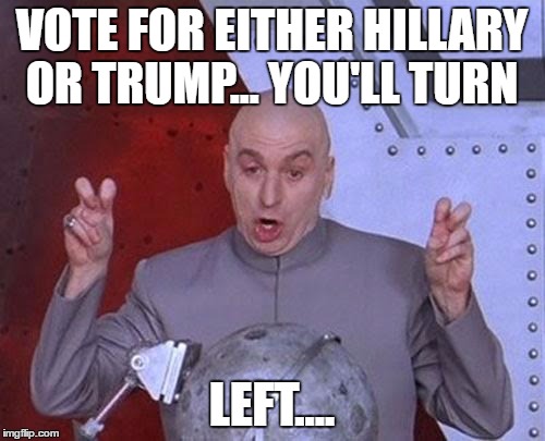 Dr Evil Laser Meme | VOTE FOR EITHER HILLARY OR TRUMP... YOU'LL TURN LEFT.... | image tagged in memes,dr evil laser | made w/ Imgflip meme maker