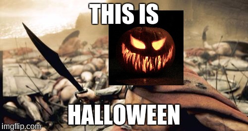 Sparta Leonidas | THIS IS; HALLOWEEN | image tagged in memes,sparta leonidas | made w/ Imgflip meme maker