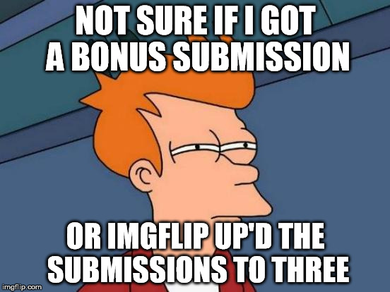 I love you, Imgflip.  | NOT SURE IF I GOT A BONUS SUBMISSION; OR IMGFLIP UP'D THE SUBMISSIONS TO THREE | image tagged in memes,futurama fry,submissions,yes | made w/ Imgflip meme maker