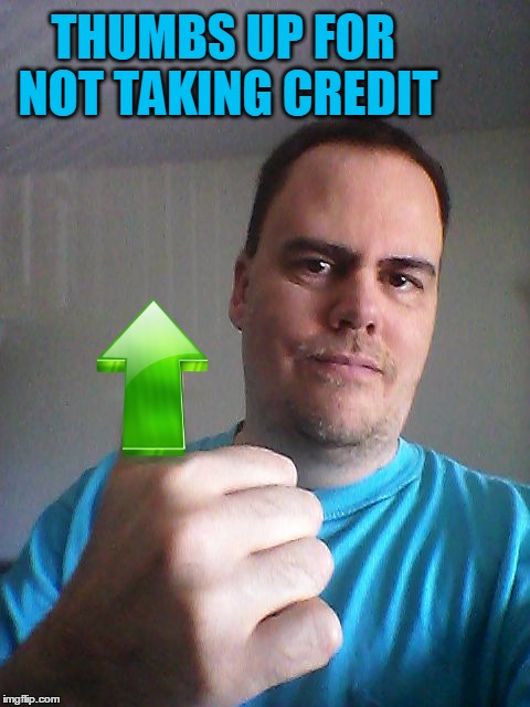 Thumbs up | THUMBS UP FOR NOT TAKING CREDIT | image tagged in thumbs up | made w/ Imgflip meme maker