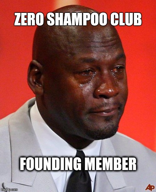 Zero Clubs continue to proliferate.... | ZERO SHAMPOO CLUB; FOUNDING MEMBER | image tagged in crying jordan,zero club,zero ah ah ah,kevin and bean,the most interesting man in the world | made w/ Imgflip meme maker