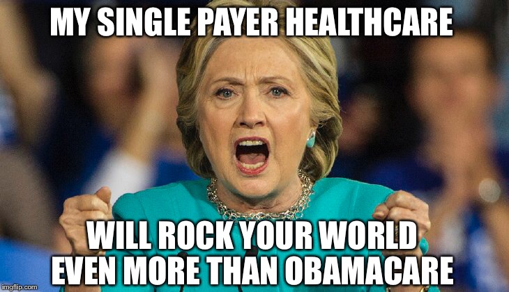 MY SINGLE PAYER HEALTHCARE WILL ROCK YOUR WORLD EVEN MORE THAN OBAMACARE | made w/ Imgflip meme maker