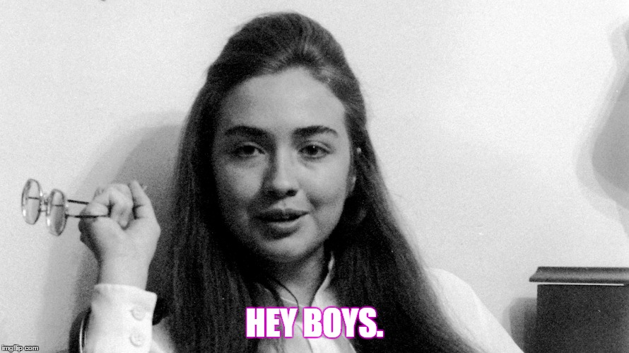 Hillary 1969 | HEY BOYS. | image tagged in hillary clinton 2016 | made w/ Imgflip meme maker
