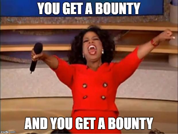 Oprah You Get A Meme | YOU GET A BOUNTY; AND YOU GET A BOUNTY | image tagged in memes,oprah you get a | made w/ Imgflip meme maker