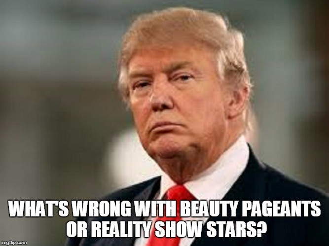 WHAT'S WRONG WITH BEAUTY PAGEANTS OR REALITY SHOW STARS? | made w/ Imgflip meme maker