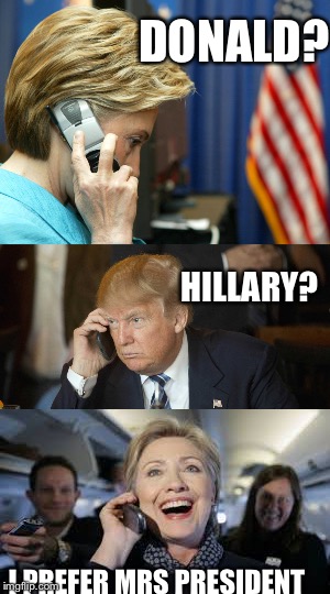 DONALD? HILLARY? I PREFER MRS PRESIDENT | image tagged in hillary clinton,donald trump,election 2016 | made w/ Imgflip meme maker