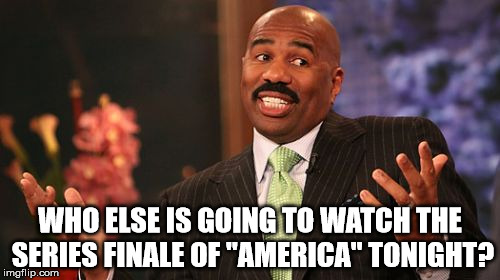 The Series Finale of "America's Got Problems" Is On Tonight, Who's Watching? | WHO ELSE IS GOING TO WATCH THE SERIES FINALE OF "AMERICA" TONIGHT? | image tagged in memes,steve harvey,election 2016 fatigue,save steve harvey,america,they dont have a clue | made w/ Imgflip meme maker