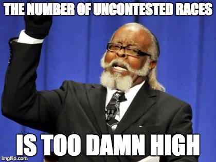 Too Damn High Meme | THE NUMBER OF UNCONTESTED RACES; IS TOO DAMN HIGH | image tagged in memes,too damn high | made w/ Imgflip meme maker