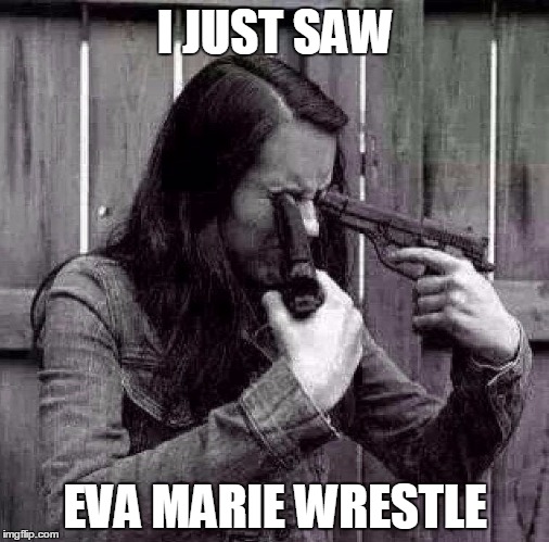 Eva Marie meme | I JUST SAW; EVA MARIE WRESTLE | image tagged in wwe,eva marie,wrestling | made w/ Imgflip meme maker