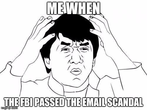 Jackie Chan WTF Meme | ME WHEN; THE FBI PASSED THE EMAIL SCANDAL | image tagged in memes,jackie chan wtf | made w/ Imgflip meme maker