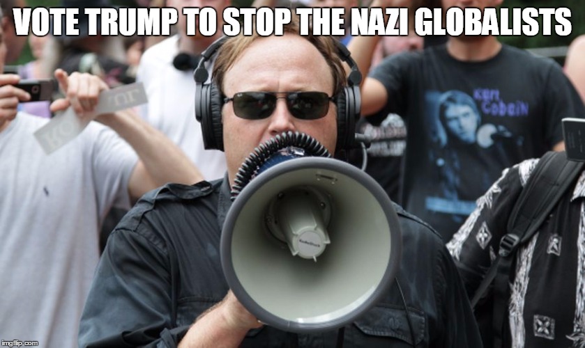 VOTE TRUMP TO STOP THE NAZI GLOBALISTS | image tagged in alex-jones | made w/ Imgflip meme maker