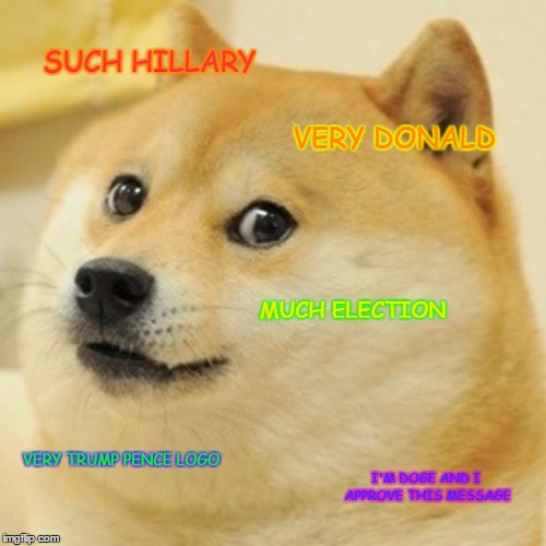 election day
doge will slam head on keyboard fubfvurywuetfgwbseyfser3vrt5wb45t7b rge57w45t7b754tbv75 | SUCH HILLARY; VERY DONALD; MUCH ELECTION; VERY TRUMP PENCE LOGO; I'M DOGE AND I APPROVE THIS MESSAGE | image tagged in memes,doge | made w/ Imgflip meme maker