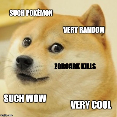 Doge Meme | SUCH POKÉMON VERY RANDOM ZOROARK KILLS SUCH WOW VERY COOL | image tagged in memes,doge | made w/ Imgflip meme maker